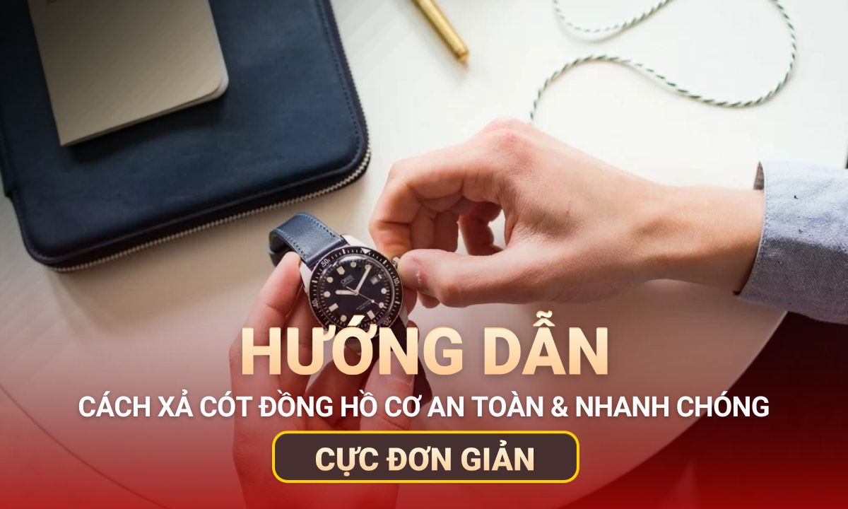 Cách xả cót đồng hồ cơ an toàn và nhanh chóng
