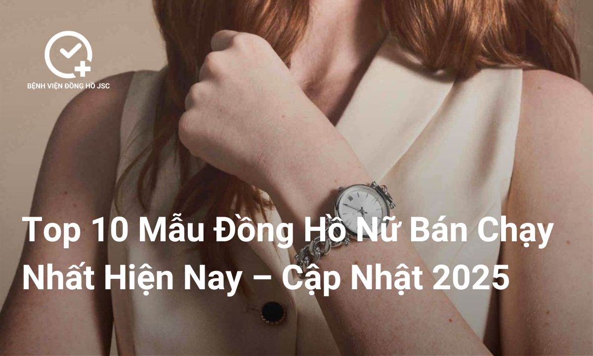 Top 10 Mẫu Đồng Hồ Nữ Bán Chạy Nhất Hiện Nay – Cập Nhật 2025