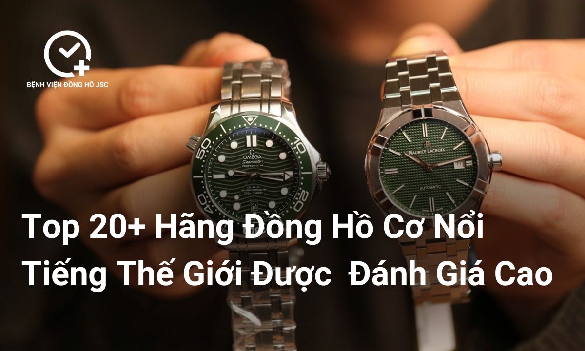 Top 20+ Hãng Đồng Hồ Cơ Nổi Tiếng Thế Giới Được Giới Chuyên Gia Đánh Giá Cao