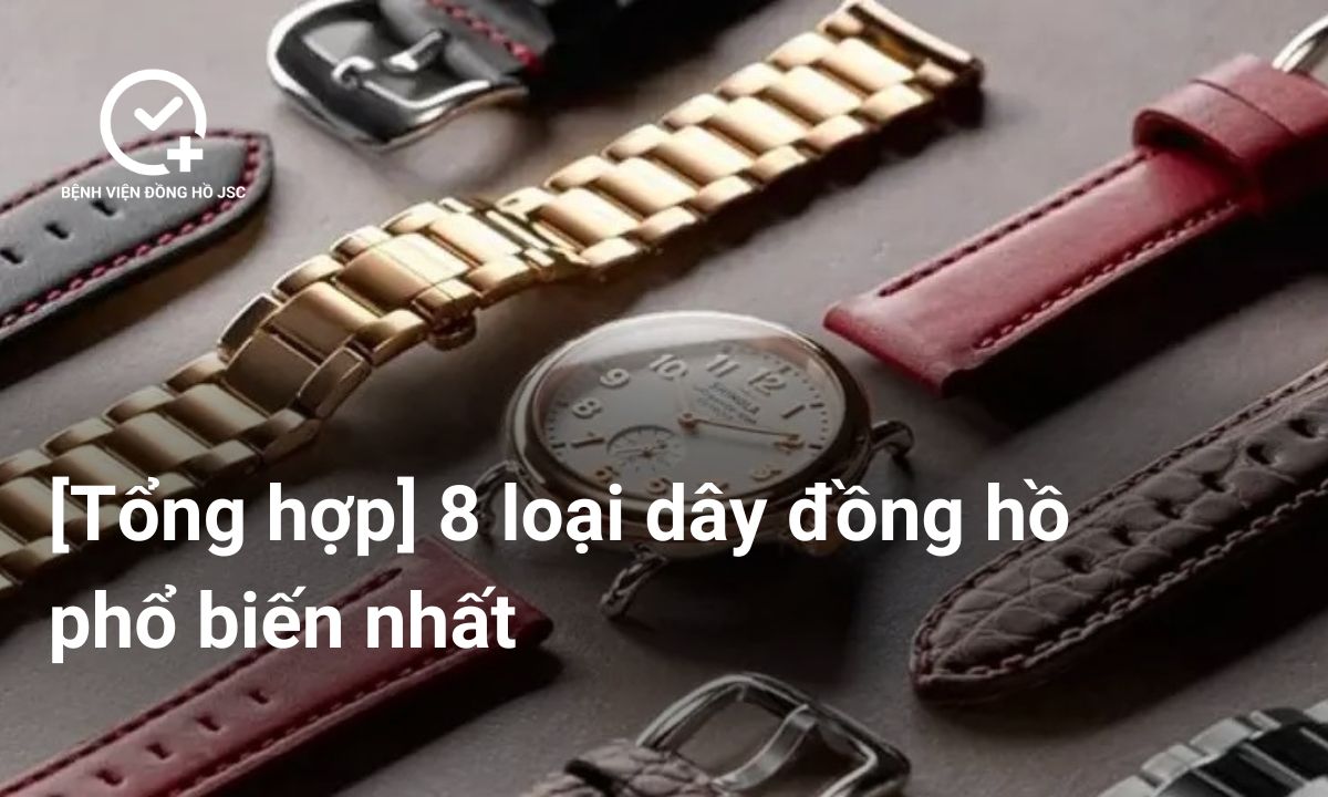 [Tổng hợp] 8 loại dây đồng hồ phổ biến nhất
