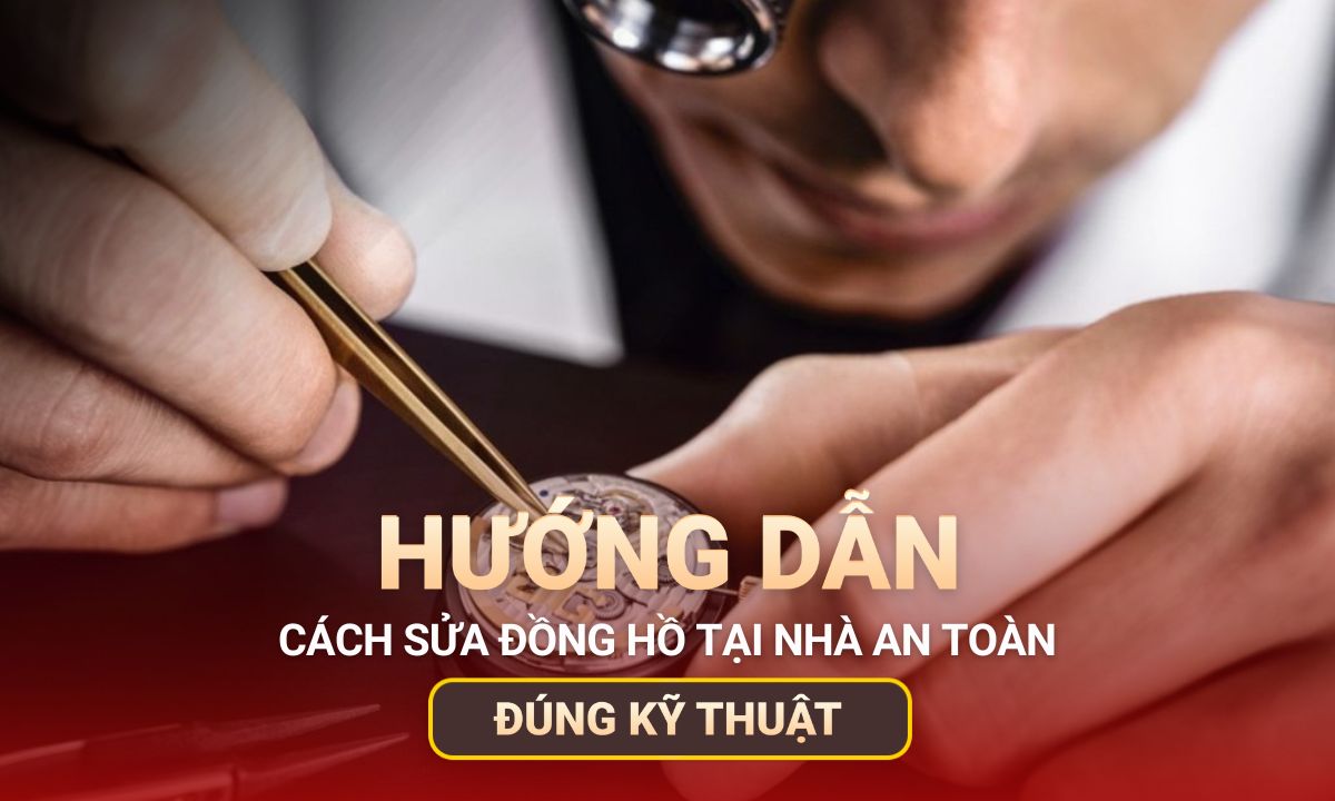 Hướng Dẫn Cách Sửa Đồng Hồ Tại Nhà An Toàn & Đúng Kỹ Thuật