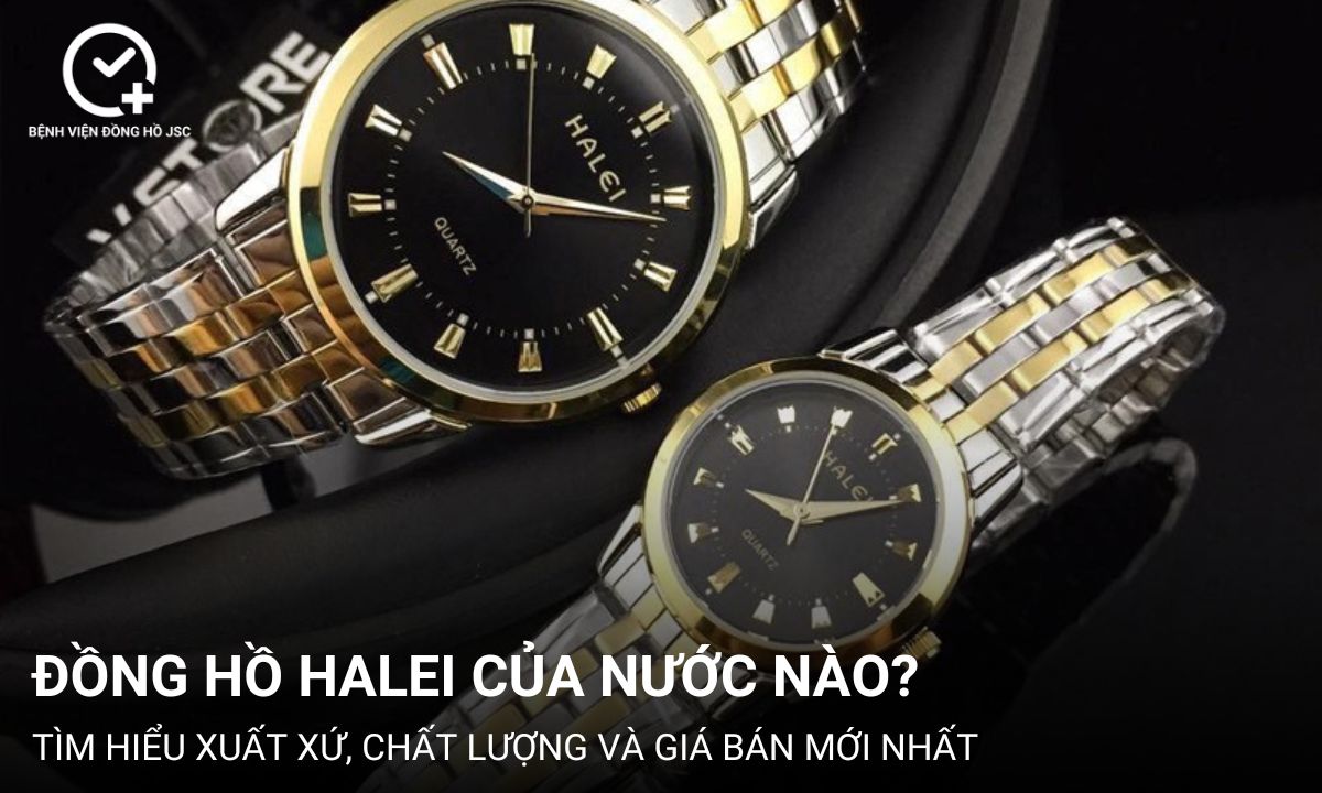 Đồng hồ Halei của nước nào? Xuất xứ, chất lượng và giá bán mới nhất