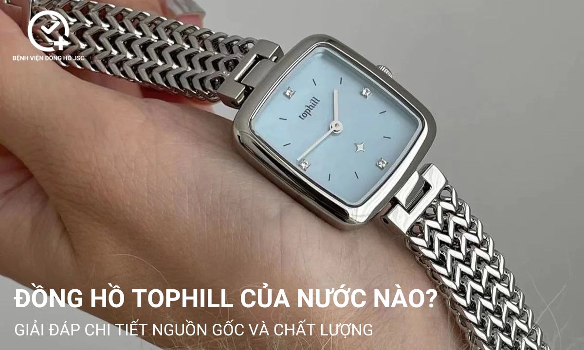 Đồng hồ Tophill của nước nào? Giải đáp chi tiết nguồn gốc & chất lượng