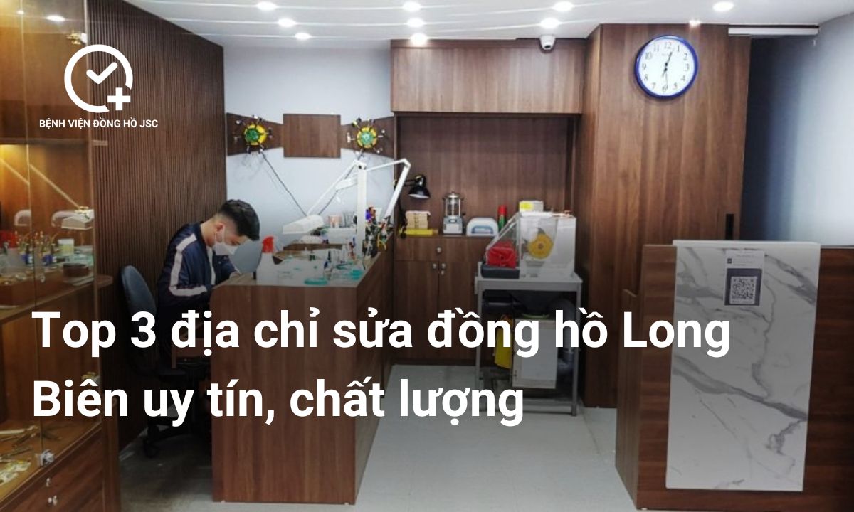 Top 3 địa chỉ sửa đồng hồ Long Biên uy tín, chất lượng, giá cạnh tranh