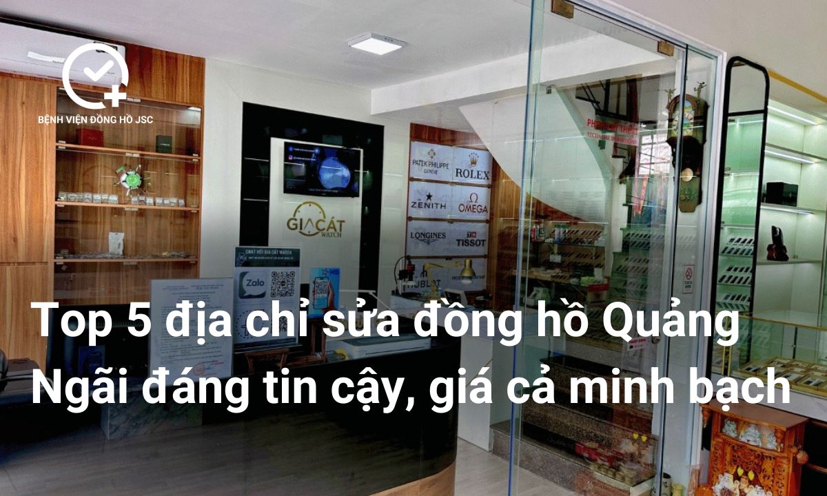 Top 5 địa chỉ sửa đồng hồ Quảng Ngãi đáng tin cậy, giá cả minh bạch