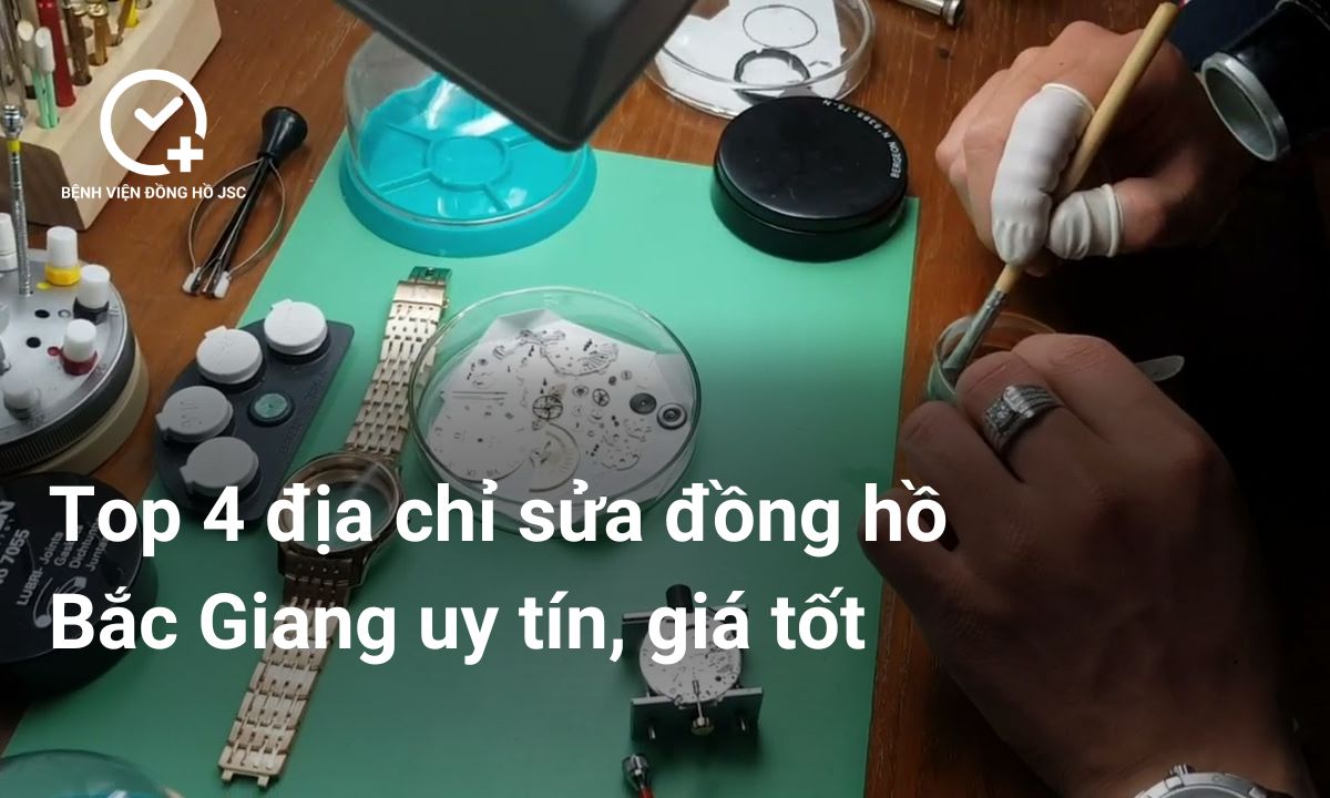 Top 4 địa chỉ sửa đồng hồ Bắc Giang uy tín, giá tốt