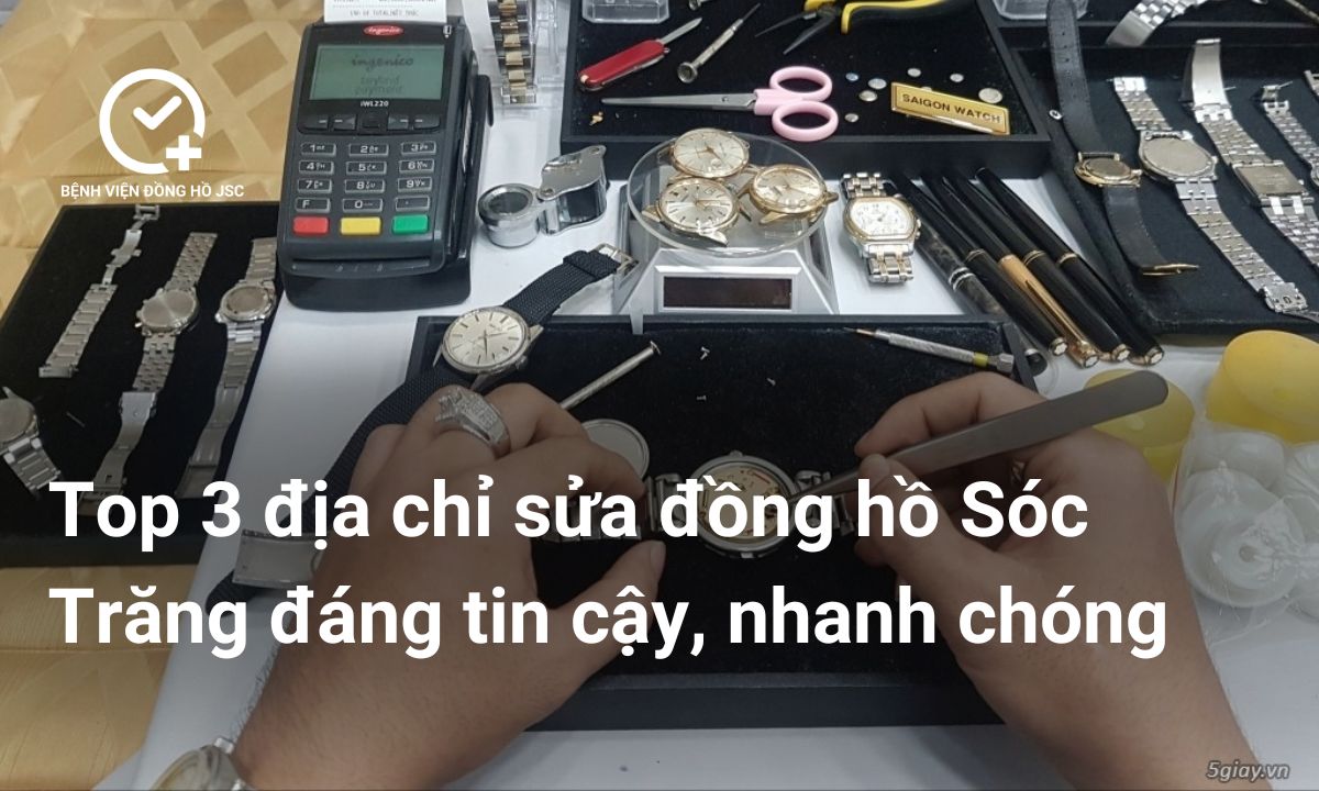 Top 3 địa chỉ sửa đồng hồ Sóc Trăng đáng tin cậy, nhanh chóng