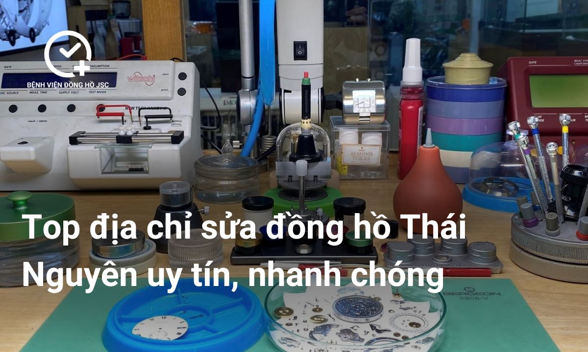 Top địa chỉ sửa đồng hồ Thái Nguyên uy tín, nhanh chóng