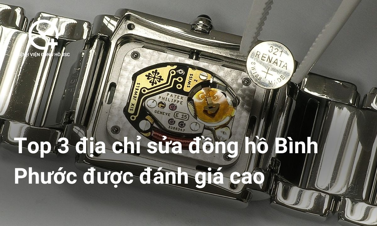 Top 3 địa chỉ sửa đồng hồ Bình Phước được đánh giá cao