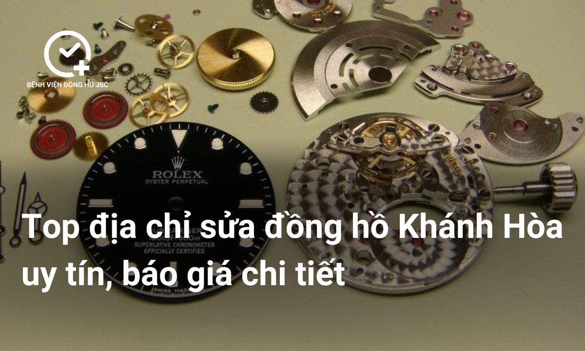 Top địa chỉ sửa đồng hồ Khánh Hòa uy tín, báo giá chi tiết