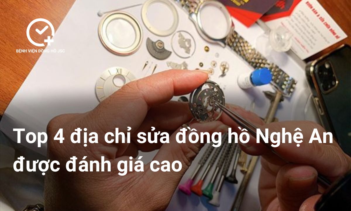 Top 4 địa chỉ sửa đồng hồ Nghệ An được đánh giá cao