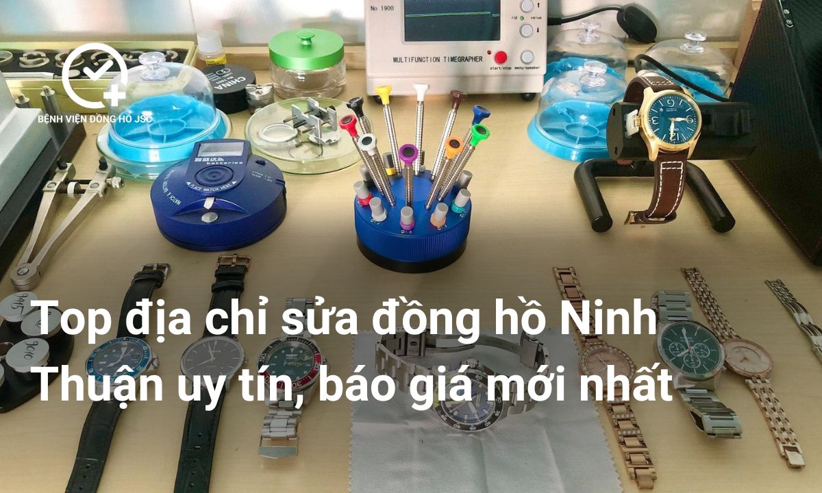 Top 6 địa chỉ sửa đồng hồ Ninh Thuận uy tín, báo giá mới nhất