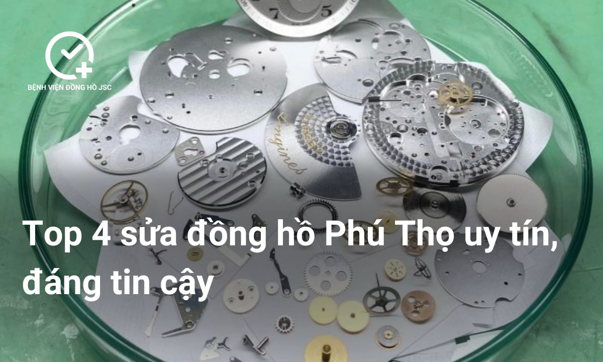 Top 4 sửa đồng hồ Phú Thọ uy tín, đáng tin cậy