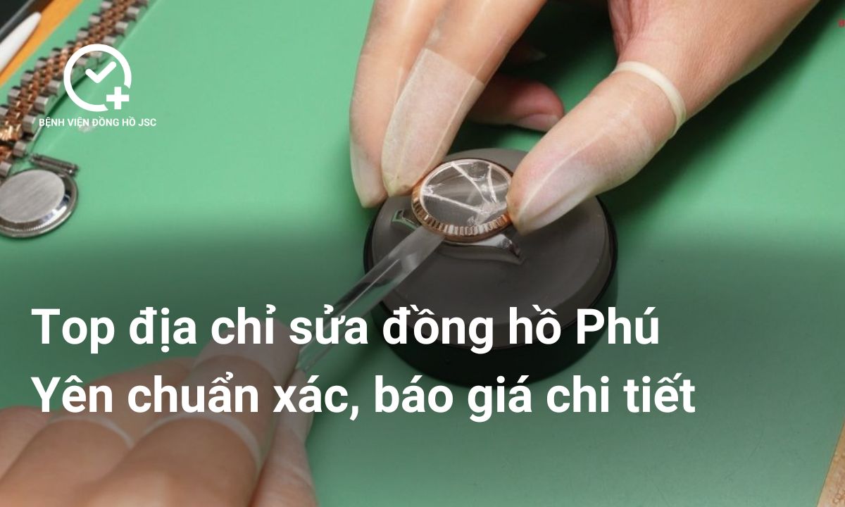Top địa chỉ sửa đồng hồ Phú Yên chuẩn xác, báo giá chi tiết