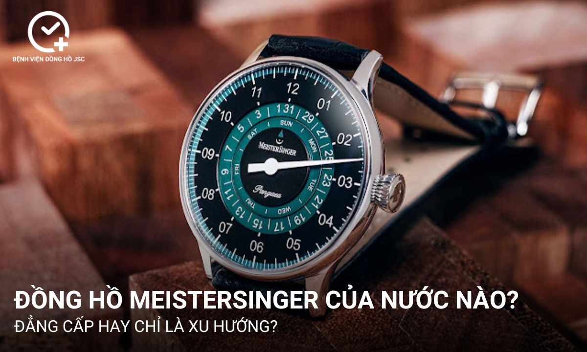 Đồng hồ Meistersinger của nước nào? Đẳng cấp hay chỉ là xu hướng?