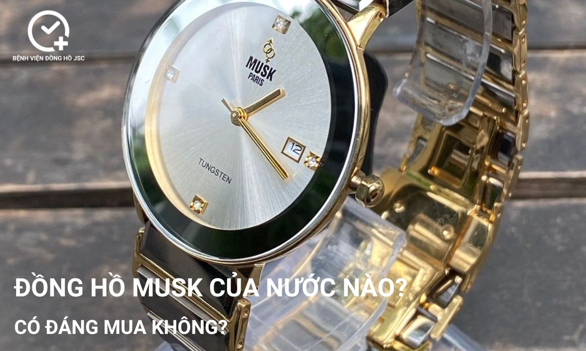 Đồng hồ Musk của nước nào? Có đáng mua không?