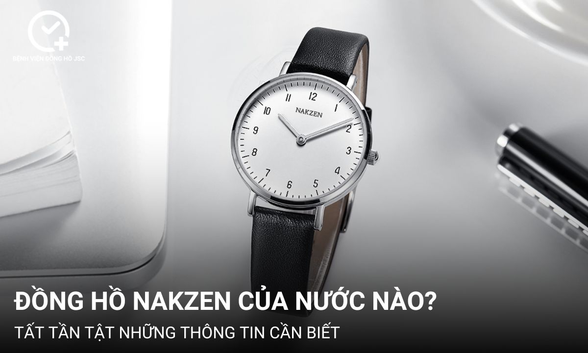 Đồng hồ Nakzen của nước nào? Tất tần tật những thông tin cần biết