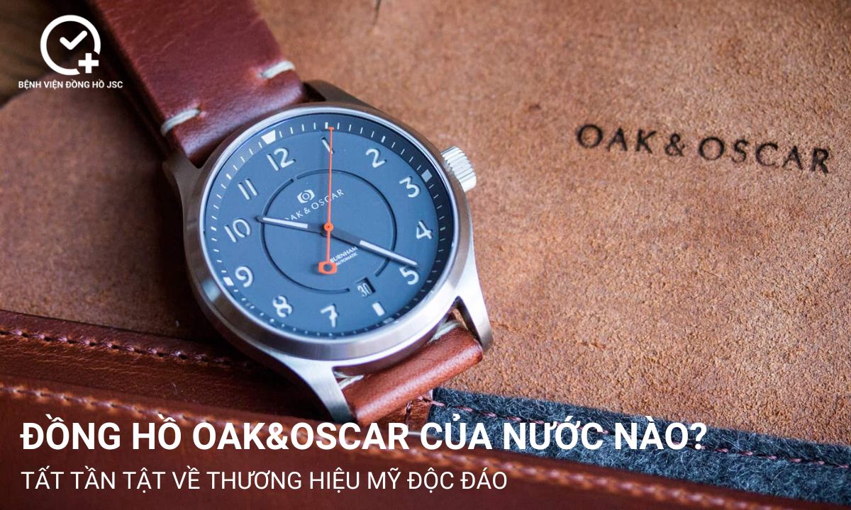Đồng hồ Oak & Oscar của nước nào? Tất tần tật về thương hiệu Mỹ độc đáo