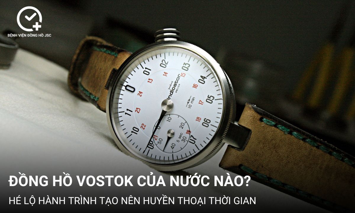 Đồng hồ Vostok của nước nào? Hé lộ hành trình tạo nên huyền thoại thời gian
