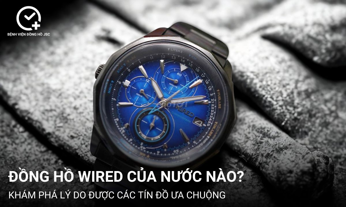 Đồng hồ Wired của nước nào? Khám phá lý do được các tín đồ ưa chuộng