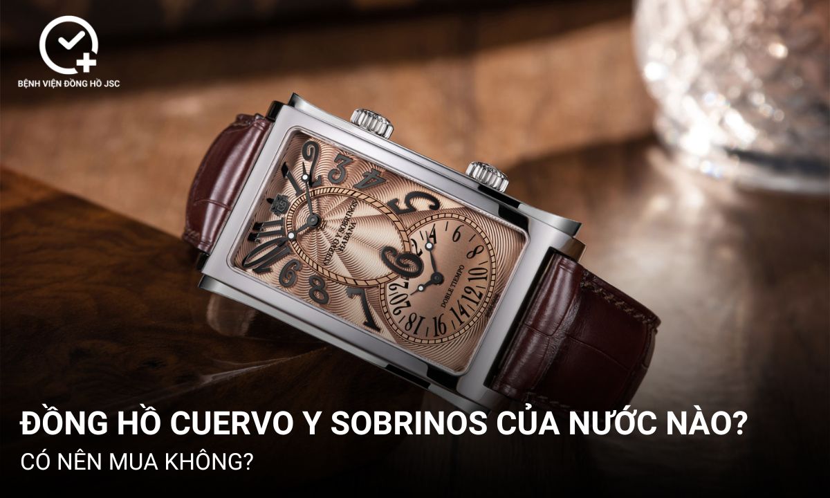 Đồng hồ Cuervo y Sobrinos của nước nào? Có nên mua không?