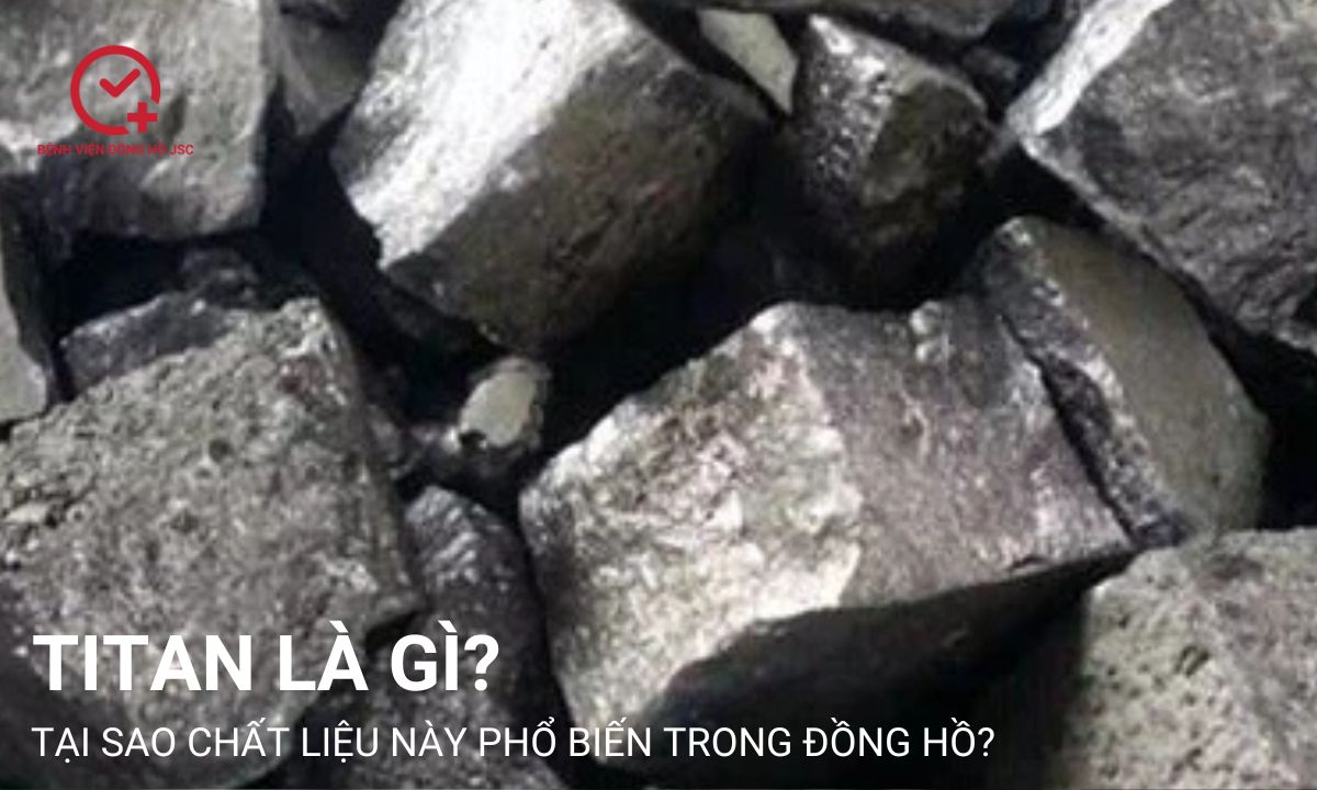 Titan là gì? Tại sao chất liệu này phổ biến trong đồng hồ?